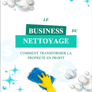 Le Business du Nettoyage – Le guide complet